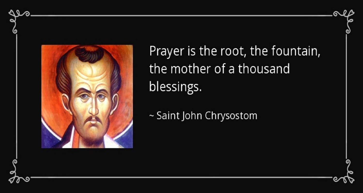 Saint John Chrysostom Quotes Prayer is the root, the fountain (Listen